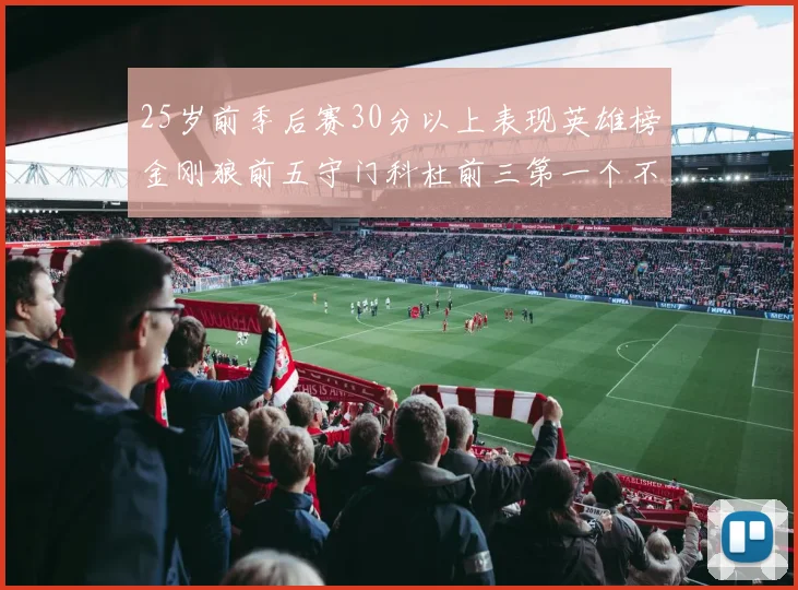 25岁前季后赛30分以上表现英雄榜金刚狼前五守门科杜前三第一个不以得分著称